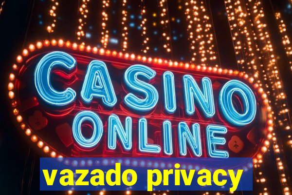 vazado privacy